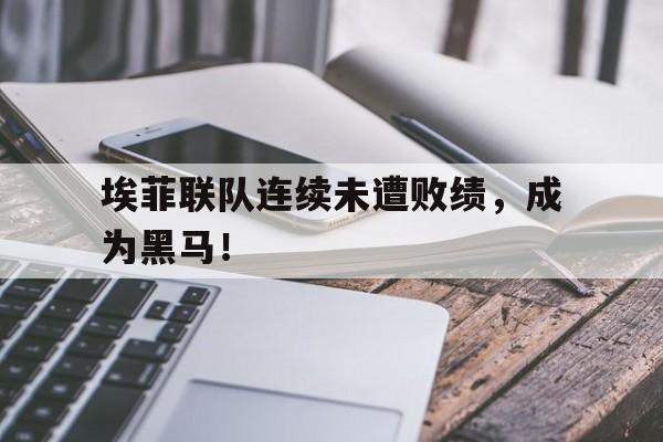 星空体育官网-埃菲联队连续未遭败绩,成为黑马的原因